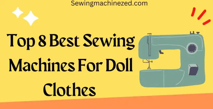 Top 8 best sewing machines for doll clothes