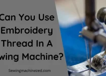 Can You Use Embroidery Thread In A Sewing Machine?