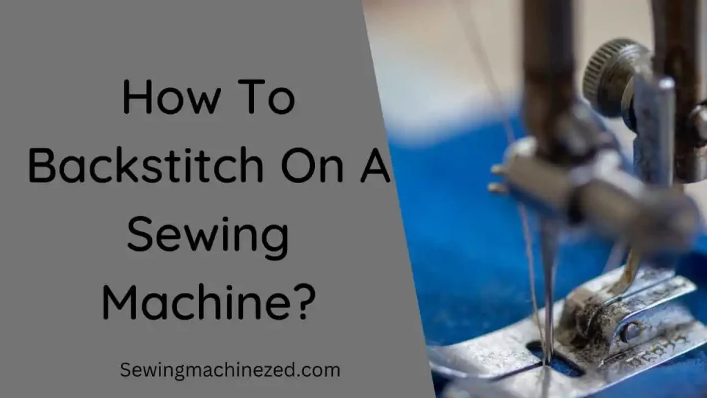 How To Backstitch On A Sewing Machine? 
