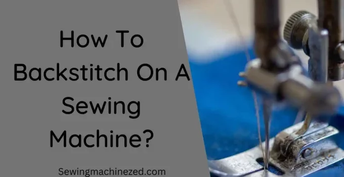 How To Backstitch On A Sewing Machine?