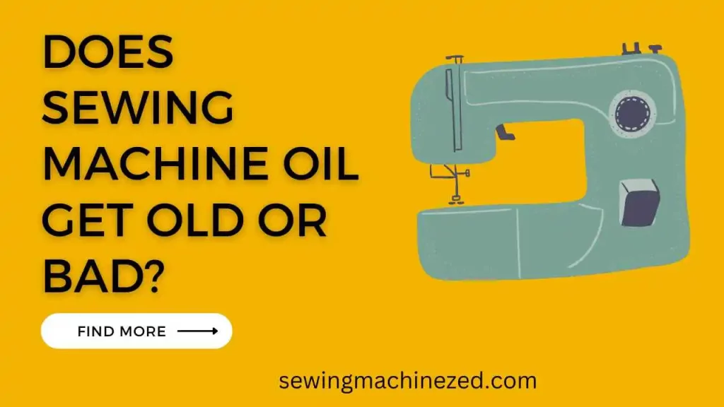 does sewing machine oil get old or bad