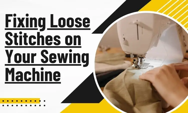 Stitching Woes? No More! Fixing Loose Stitches on Your Sewing Machine ...