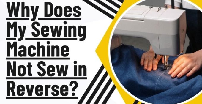 Why Does My Sewing Machine Not Sew in Reverse